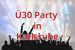 Ü30 Party in Karlsruhe - Ü30 Partys in Karlsruhe für Singles auf Partnersuche 